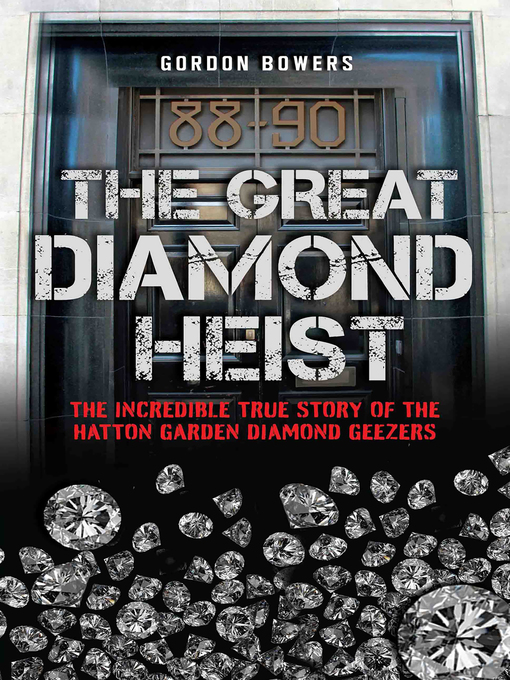 Title details for The Great Diamond Heist--The Incredible True Story of the Hatton Garden Diamond Geezers by Gordon Bowers - Available